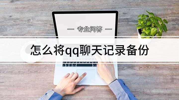 qq聊天记录备份与转移(聊天备份记录与迁移要多久)