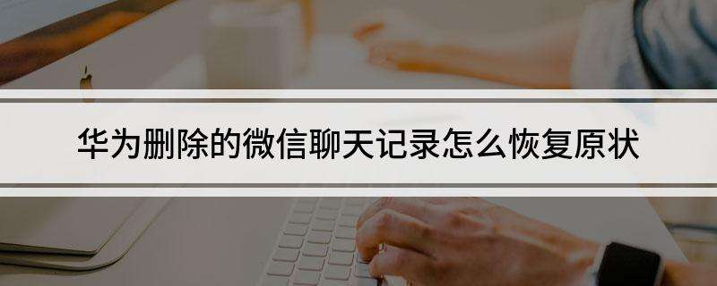 微信聊天记录怎么传华为云端(华为手机微信聊天记录怎么备份到云端)