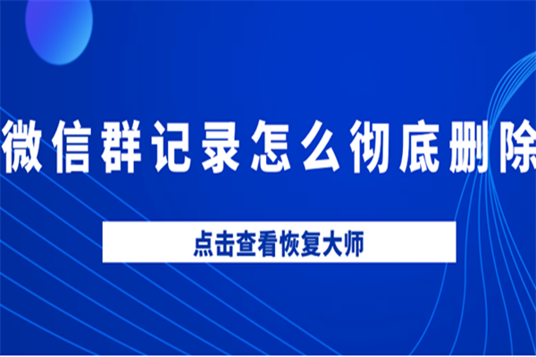 如何管理微信群聊天记录(怎样弄微信群聊的聊天记录)