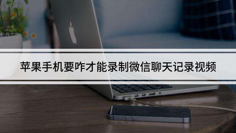 如何视频录聊天记录(聊天记录怎样录视频教程)