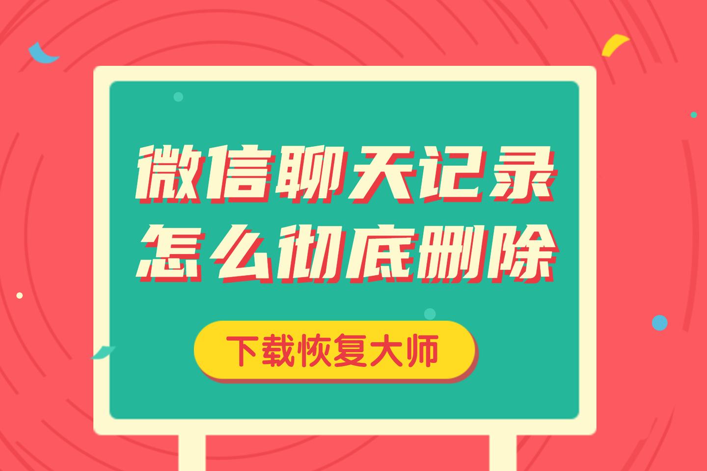 微信聊天记录怎么才能删干净(微信聊天记录怎么才能彻底删除干净)