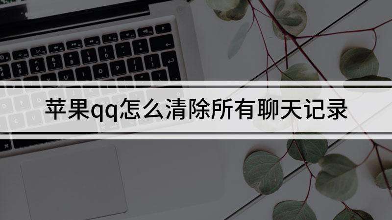 手机彻底清空聊天记录(新手机清空聊天记录原来手机还有没有记录)