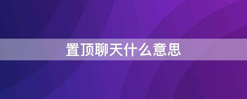 哪里可以看到置顶聊天记录(我设置置顶聊天对方能看到吗)