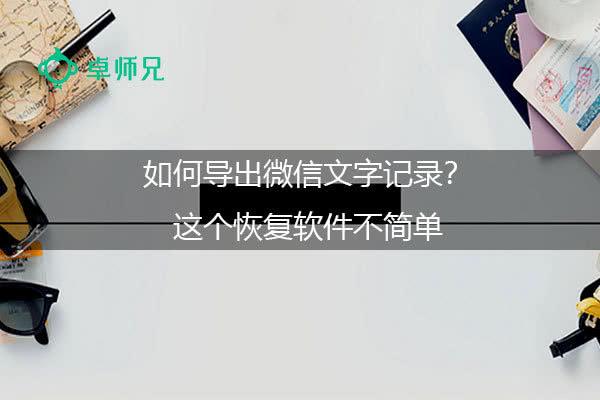 微信文本聊天记录导出(微信聊天记录导出成文本)