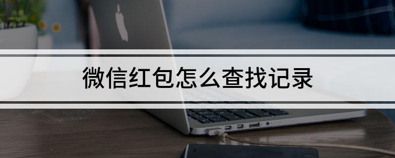 如何查找微信红包聊天记录(如何查找微信红包聊天记录内容)